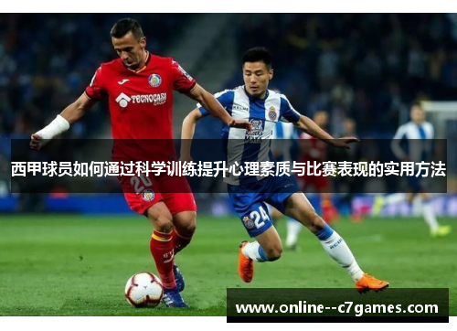 西甲球员如何通过科学训练提升心理素质与比赛表现的实用方法 西甲球员如何通过科学训练提升心理素质与比赛表现的实用方法