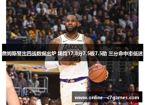 詹姆斯复出四战数据出炉 场均17.8分7.5板7.5助 三分命中率低迷 詹姆斯复出四战数据出炉 场均17.8分7.5板7.5助 三分命中率低迷