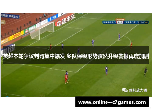 英超本轮争议判罚集中爆发 多队保级形势骤然升级警报再度加剧