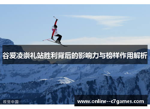 谷爱凌崇礼站胜利背后的影响力与榜样作用解析 谷爱凌崇礼站胜利背后的影响力与榜样作用解析
