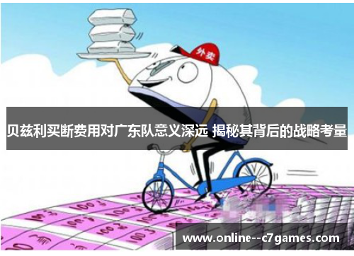 贝兹利买断费用对广东队意义深远 揭秘其背后的战略考量 贝兹利买断费用对广东队意义深远 揭秘其背后的战略考量