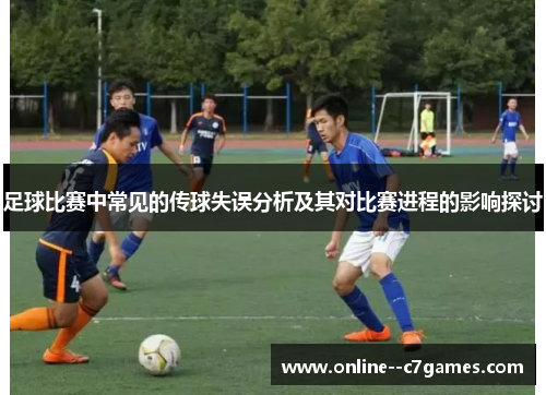 足球比赛中常见的传球失误分析及其对比赛进程的影响探讨