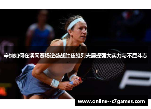 辛纳如何在澳网赛场逆袭战胜兹维列夫展现强大实力与不屈斗志