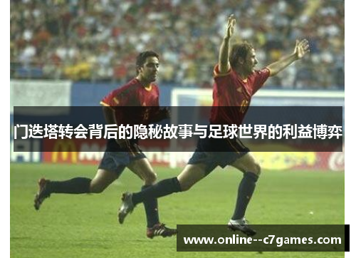 门迭塔转会背后的隐秘故事与足球世界的利益博弈